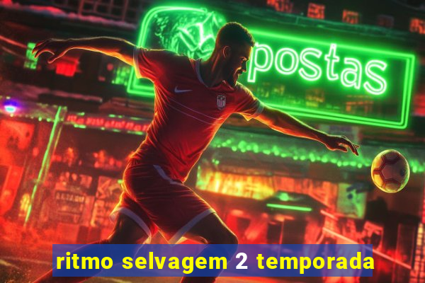 ritmo selvagem 2 temporada